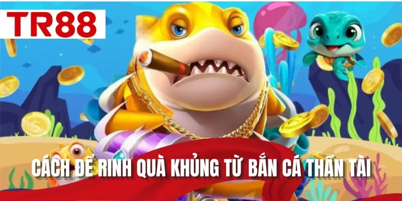 Cách để rinh quà khủng từ Bắn cá Thần Tài