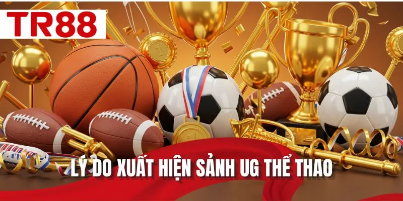 Lý do xuất hiện sảnh UG thể thao